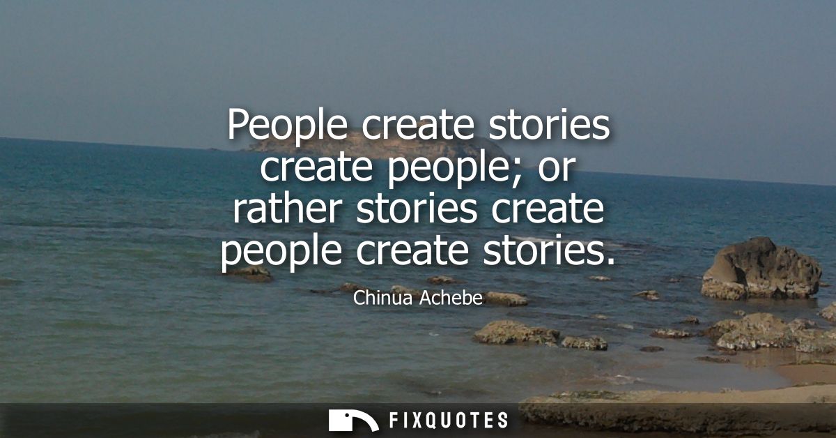 People create stories create people or rather stories create people create stories