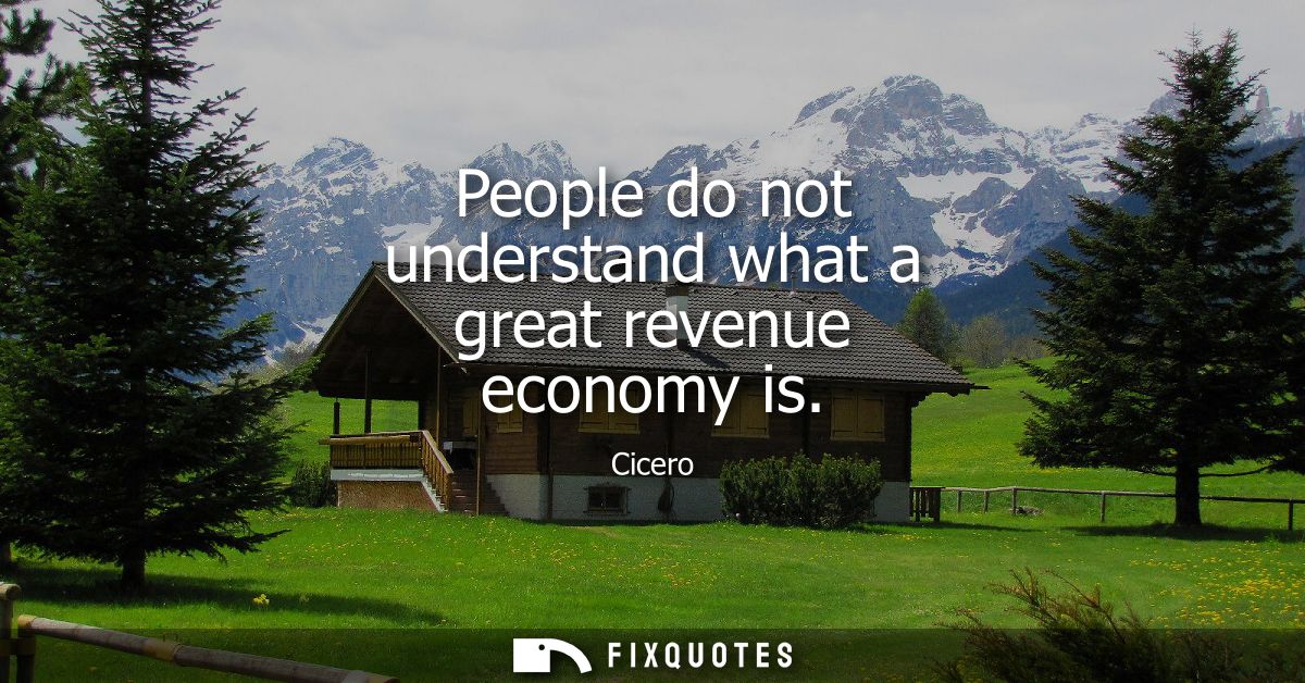 People do not understand what a great revenue economy is