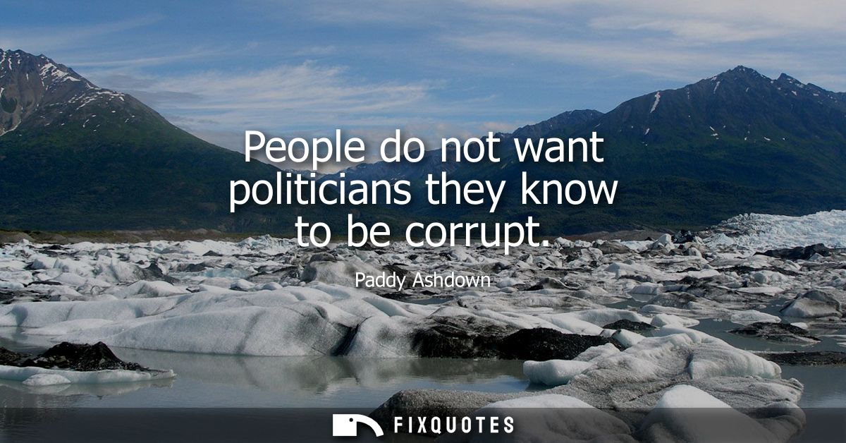 People do not want politicians they know to be corrupt