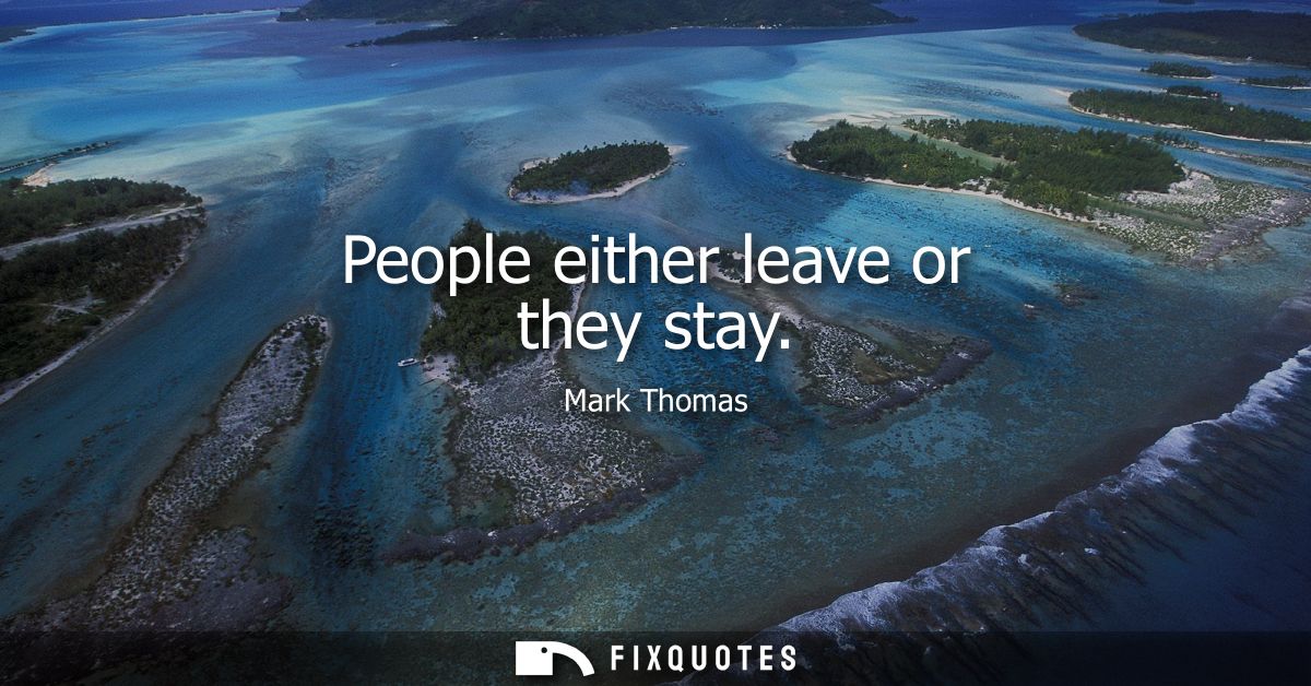 People either leave or they stay