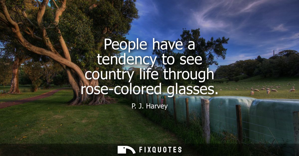 People have a tendency to see country life through rose-colored glasses