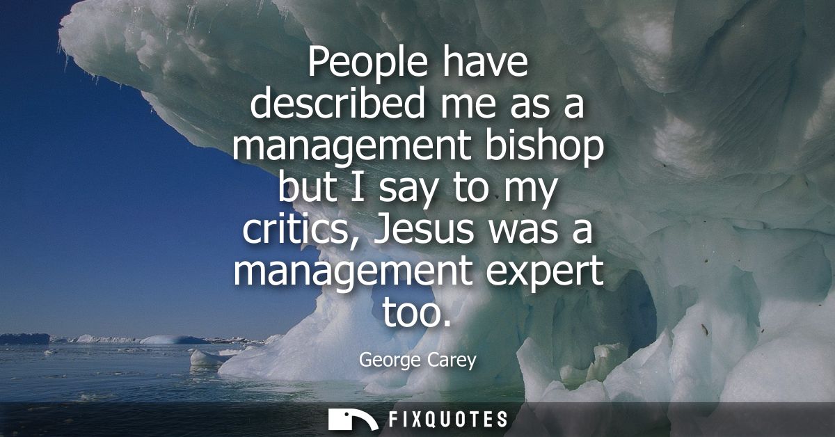 People have described me as a management bishop but I say to my critics, Jesus was a management expert too