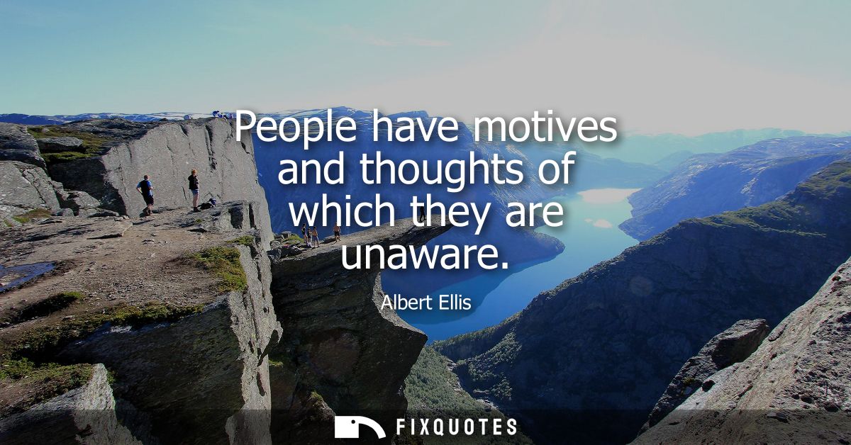 People have motives and thoughts of which they are unaware