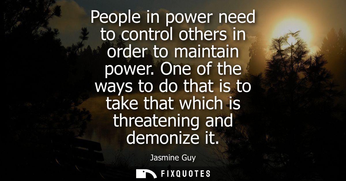 People in power need to control others in order to maintain power. One of the ways to do that is to take that which is t