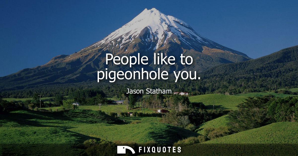 People like to pigeonhole you