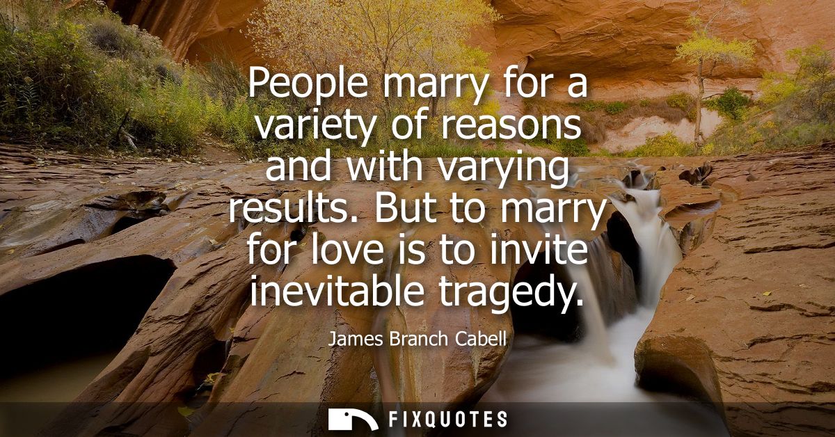 People marry for a variety of reasons and with varying results. But to marry for love is to invite inevitable tragedy