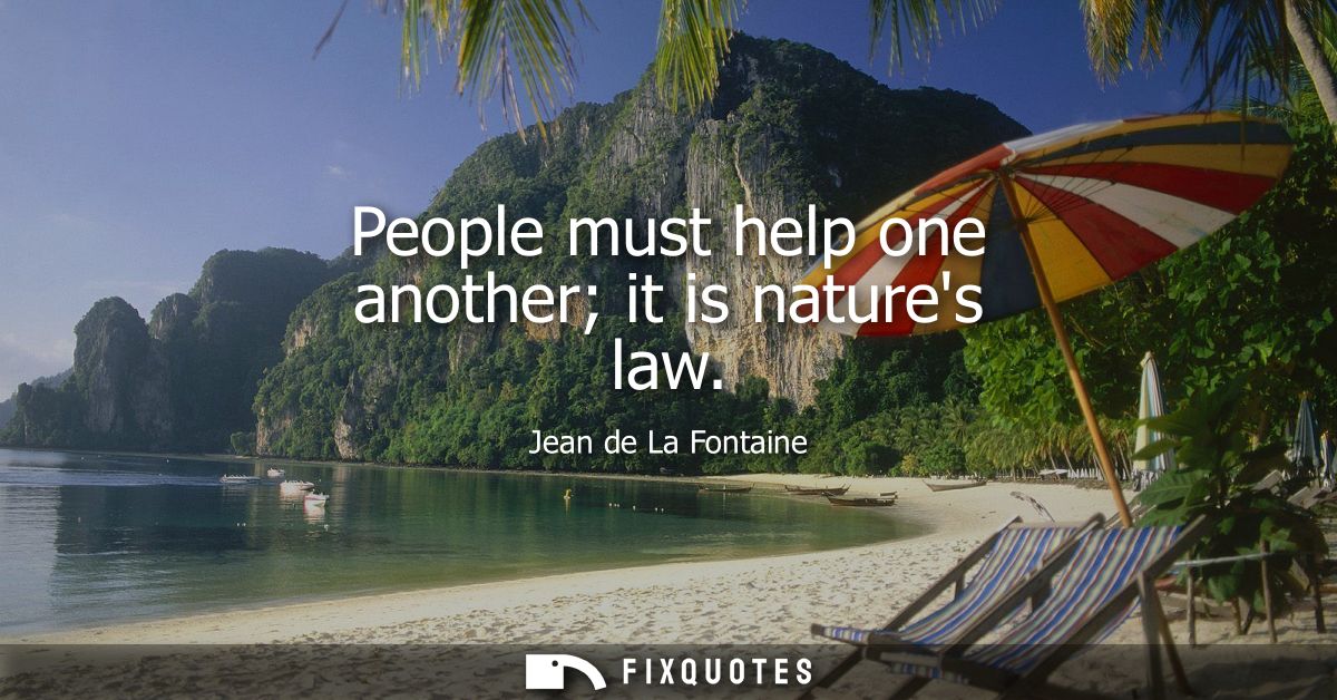 People must help one another it is natures law