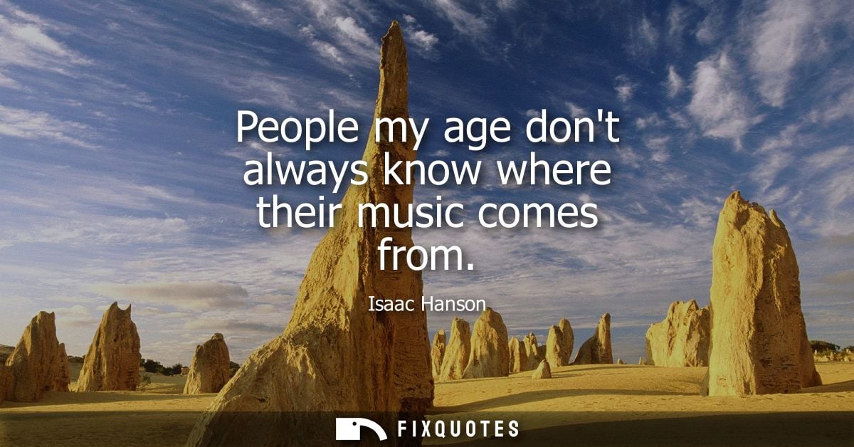 People my age dont always know where their music comes from