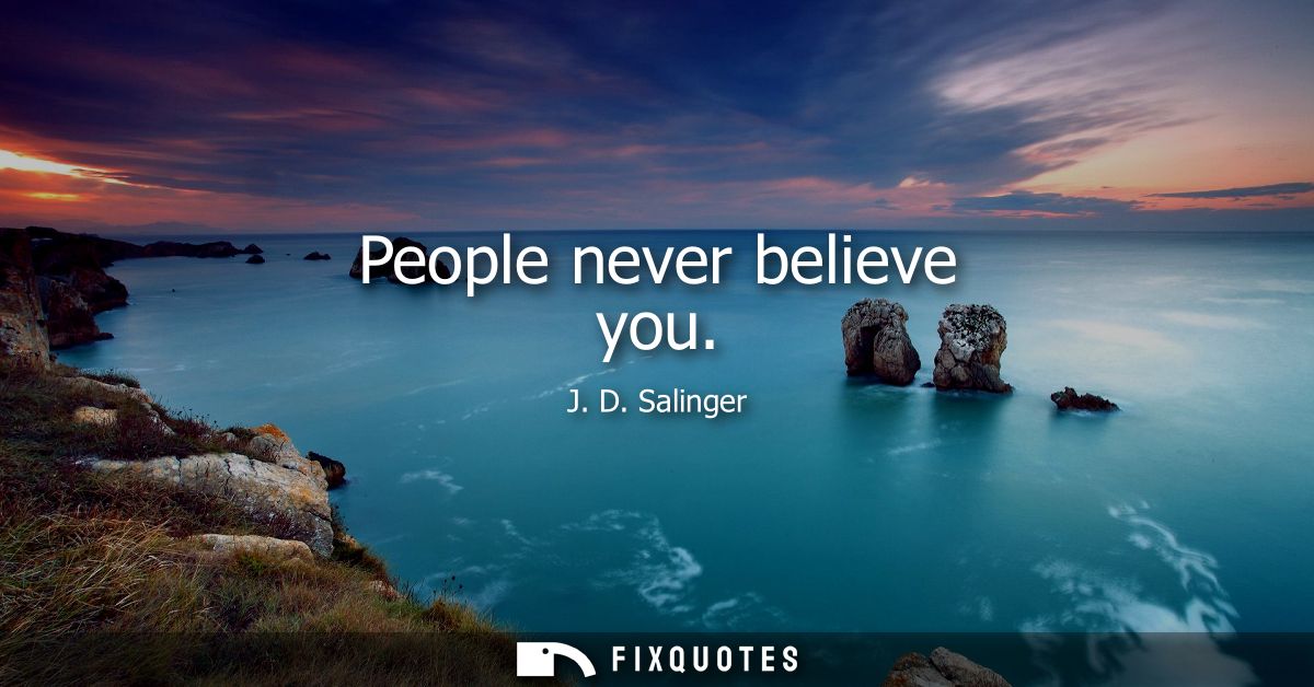 People never believe you