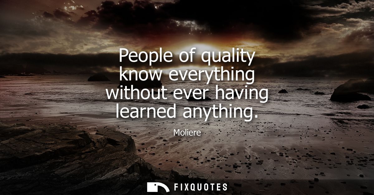 People of quality know everything without ever having learned anything