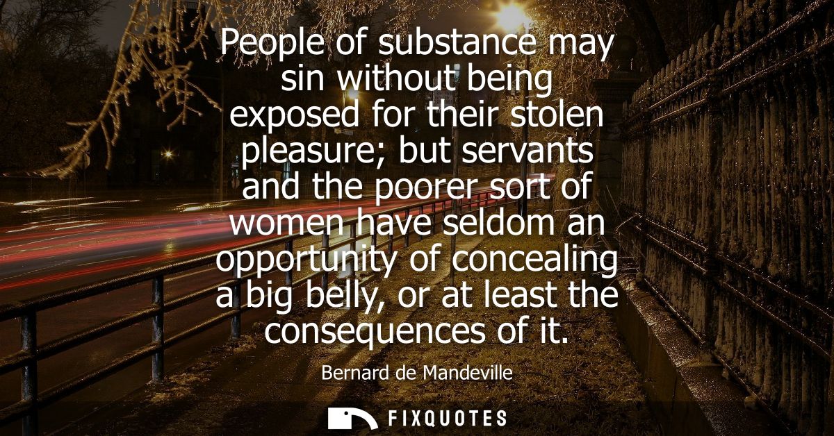 People of substance may sin without being exposed for their stolen pleasure but servants and the poorer sort of women ha
