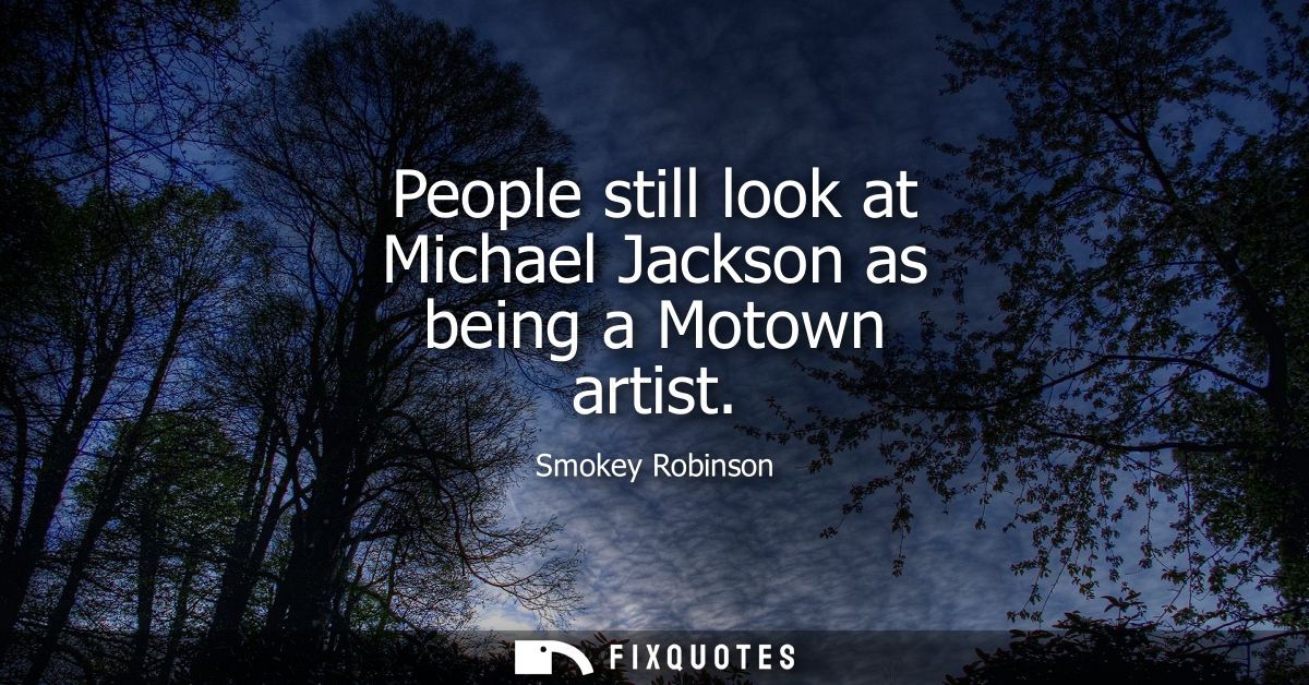 People still look at Michael Jackson as being a Motown artist