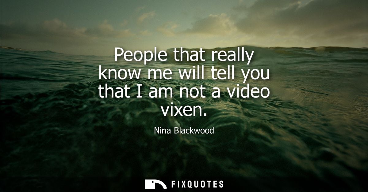 People that really know me will tell you that I am not a video vixen