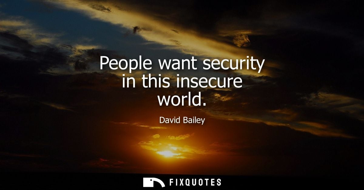 People want security in this insecure world