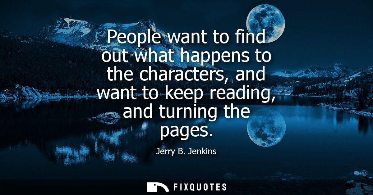 People want to find out what happens to the characters, and want to keep reading, and turning the pages