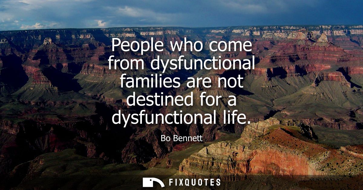 People who come from dysfunctional families are not destined for a dysfunctional life