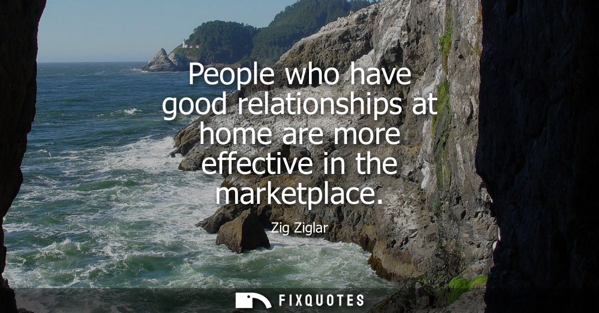 People who have good relationships at home are more effective in the marketplace