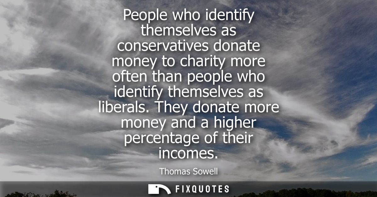 People who identify themselves as conservatives donate money to charity more often than people who identify themselves a