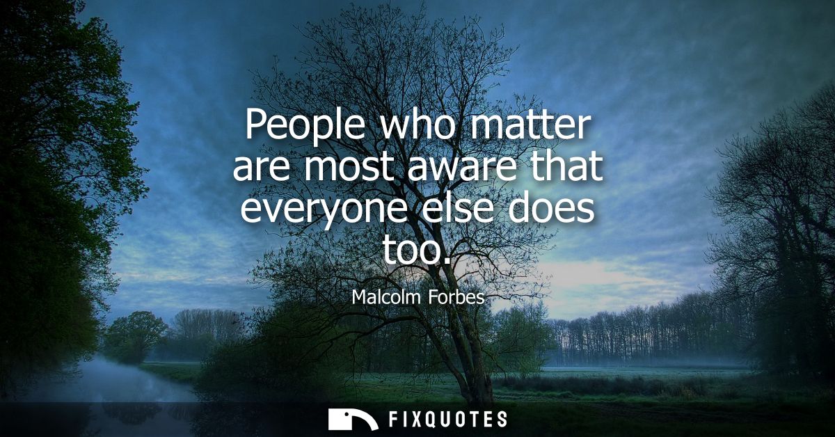 People who matter are most aware that everyone else does too