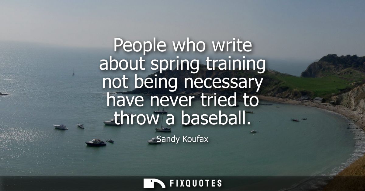 People who write about spring training not being necessary have never tried to throw a baseball