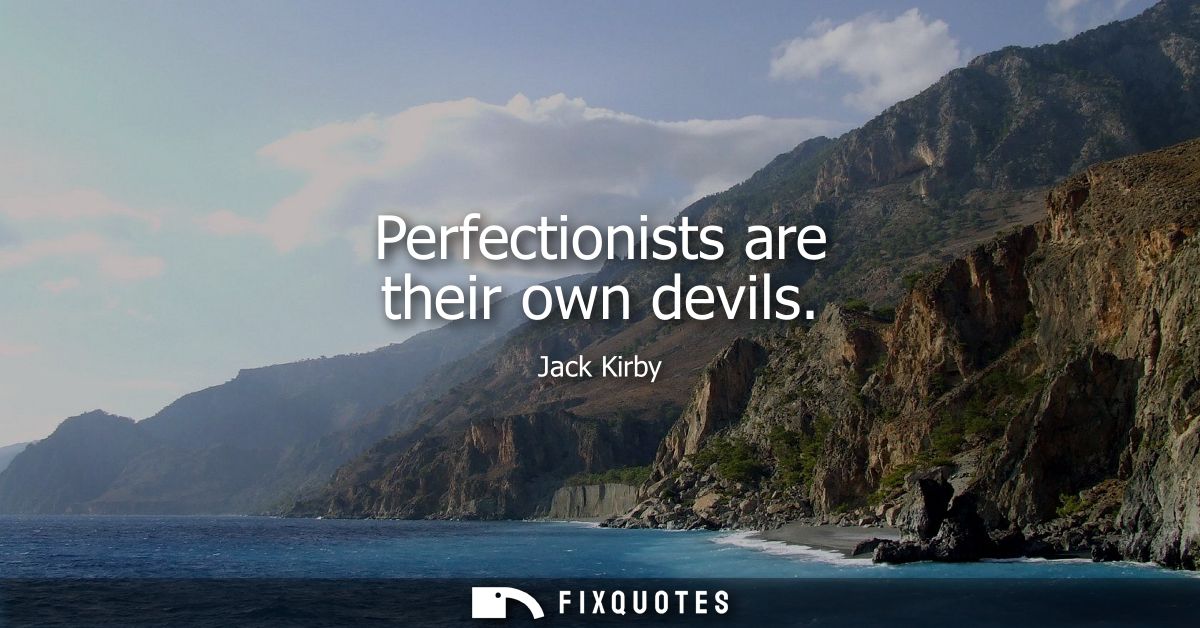 Perfectionists are their own devils