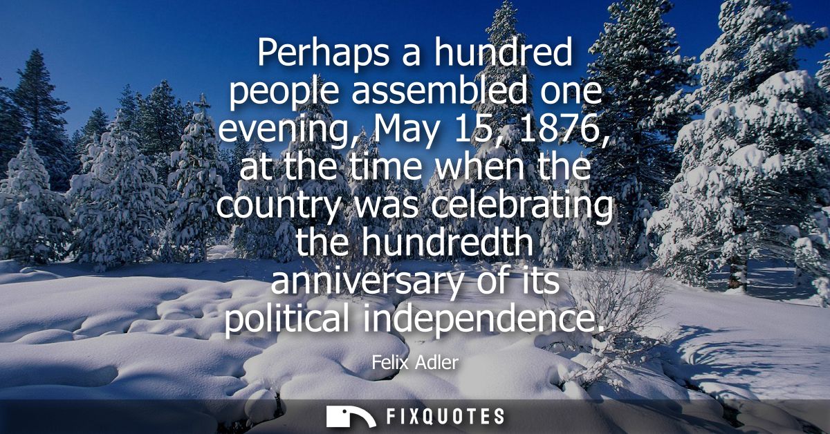 Perhaps a hundred people assembled one evening, May 15, 1876, at the time when the country was celebrating the hundredth
