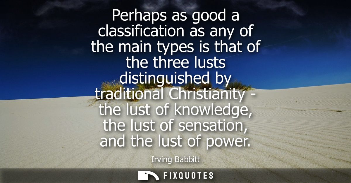 Perhaps as good a classification as any of the main types is that of the three lusts distinguished by traditional Christ