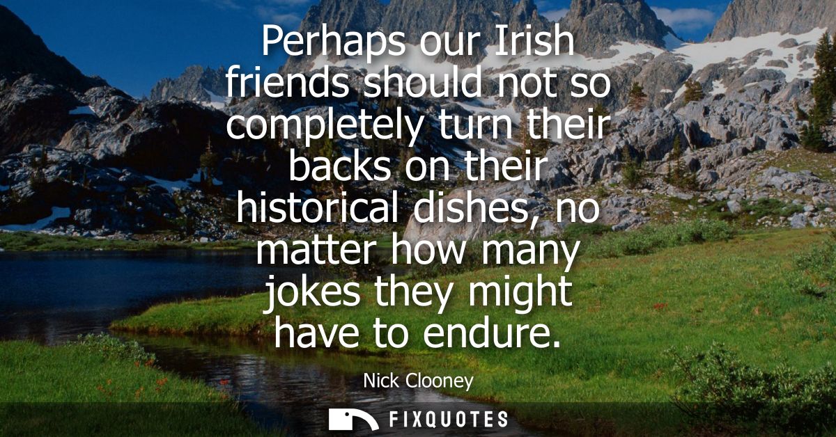 Perhaps our Irish friends should not so completely turn their backs on their historical dishes, no matter how many jokes