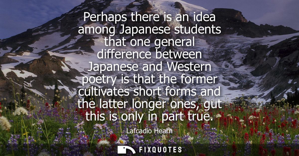 Perhaps there is an idea among Japanese students that one general difference between Japanese and Western poetry is that