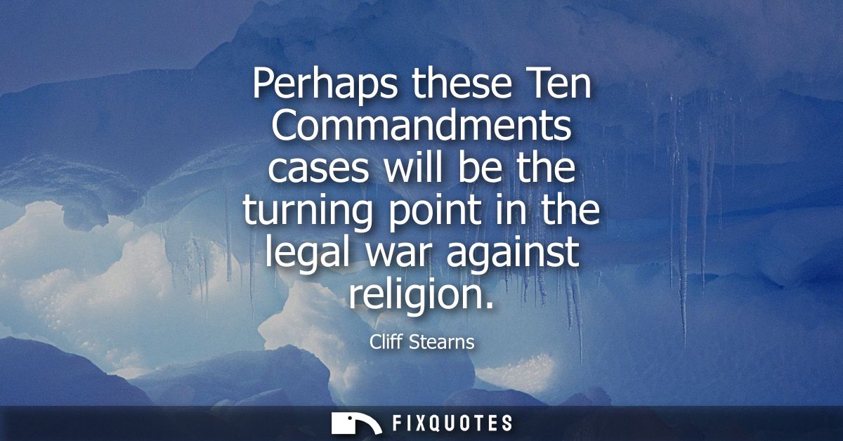 Perhaps these Ten Commandments cases will be the turning point in the legal war against religion