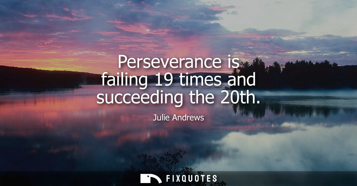 Perseverance is failing 19 times and succeeding the 20th