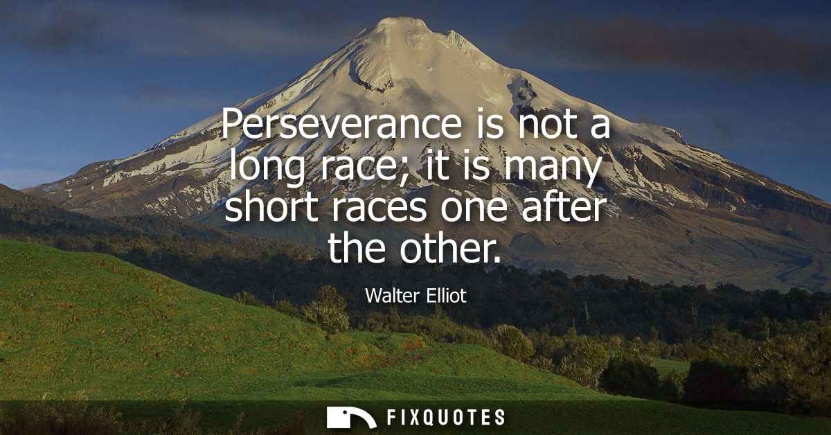 Perseverance is not a long race it is many short races one after the other