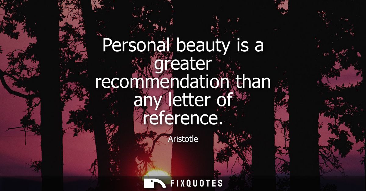 Personal beauty is a greater recommendation than any letter of reference