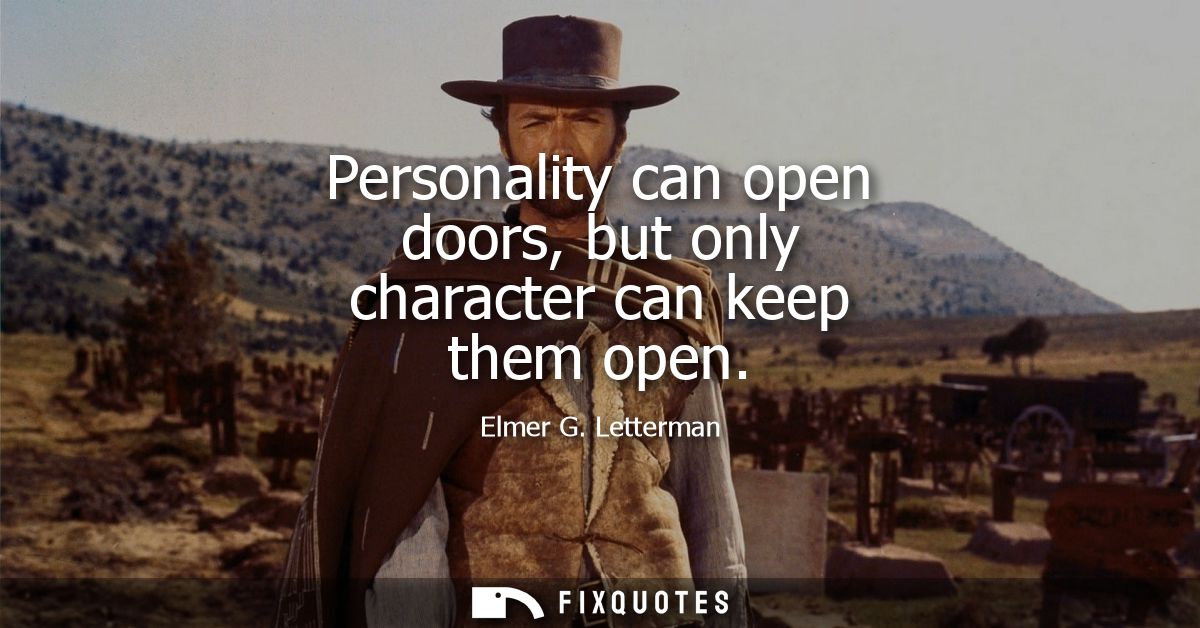Personality can open doors, but only character can keep them open