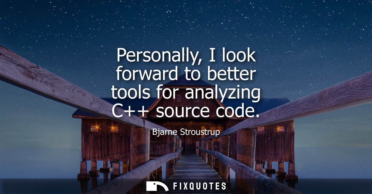 Personally, I look forward to better tools for analyzing C++ source code