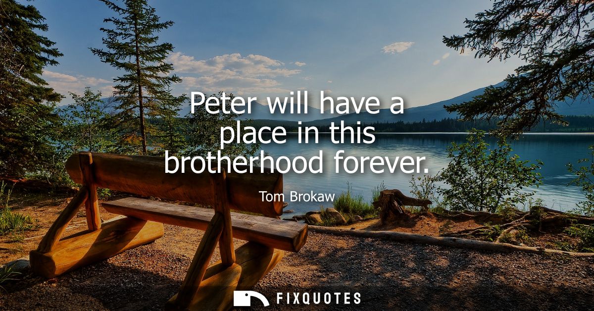 Peter will have a place in this brotherhood forever