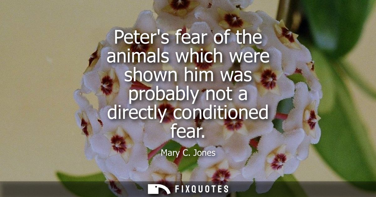 Peters fear of the animals which were shown him was probably not a directly conditioned fear