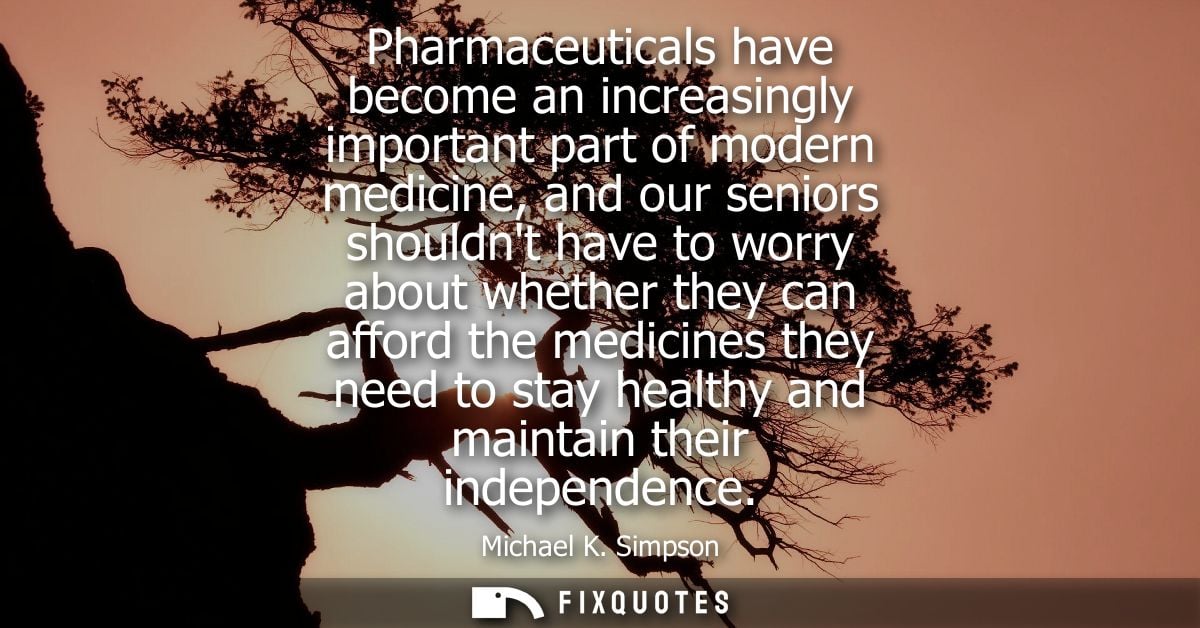 Pharmaceuticals have become an increasingly important part of modern medicine, and our seniors shouldnt have to worry ab