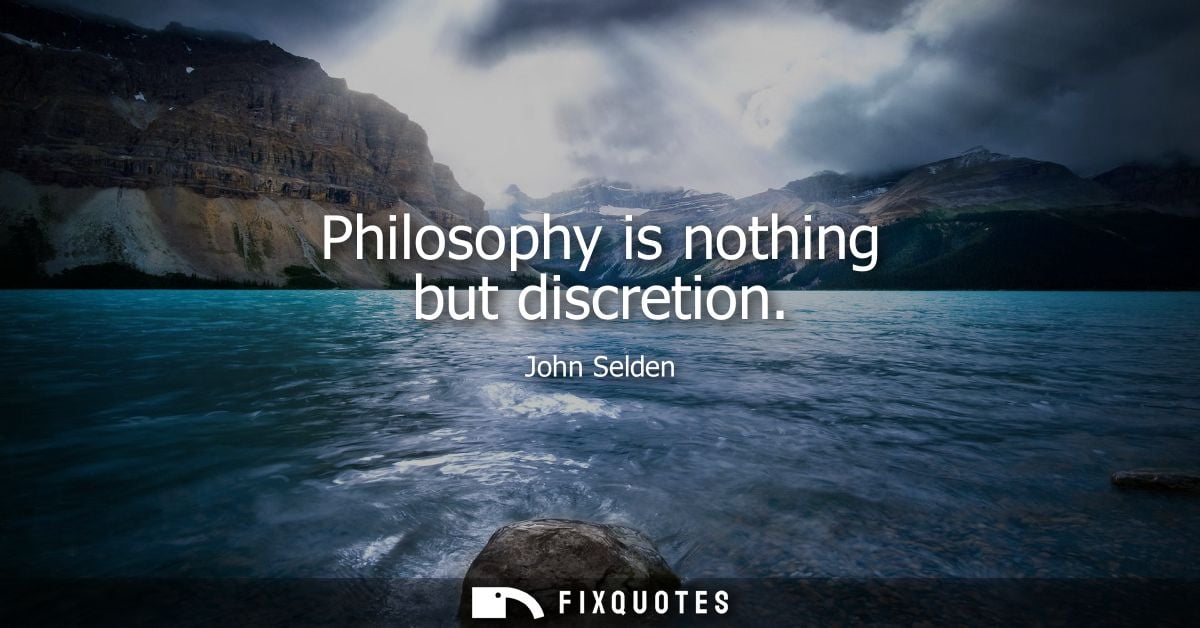 Philosophy is nothing but discretion