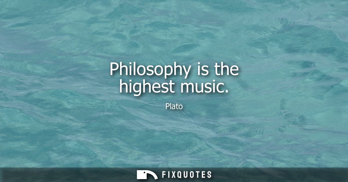 Philosophy is the highest music