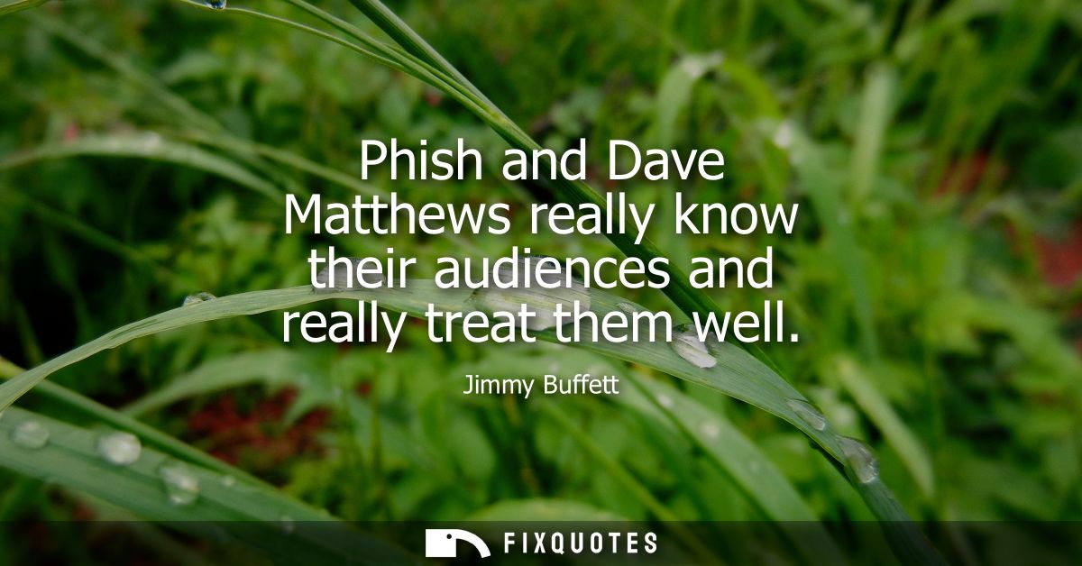 Phish and Dave Matthews really know their audiences and really treat them well