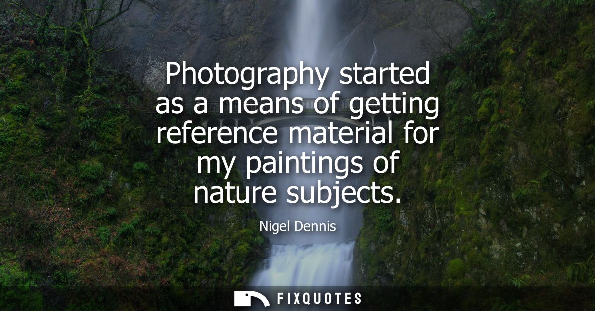 Photography started as a means of getting reference material for my paintings of nature subjects