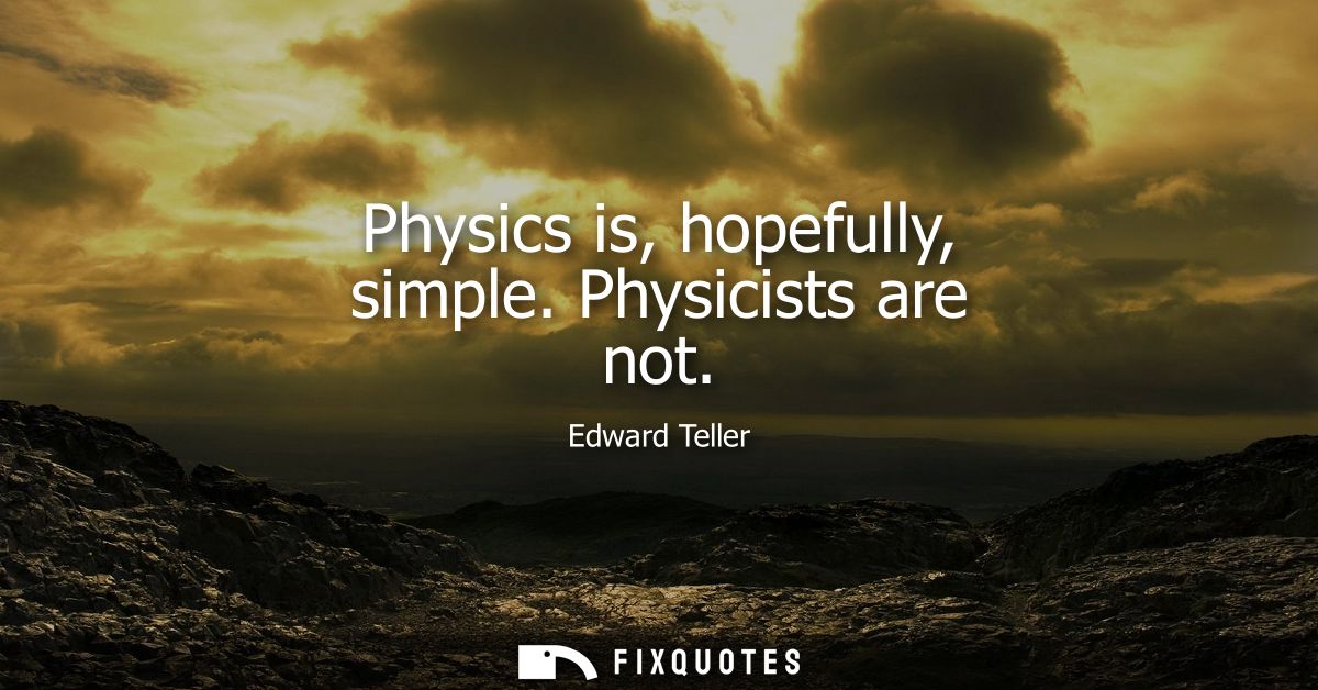 Physics is, hopefully, simple. Physicists are not