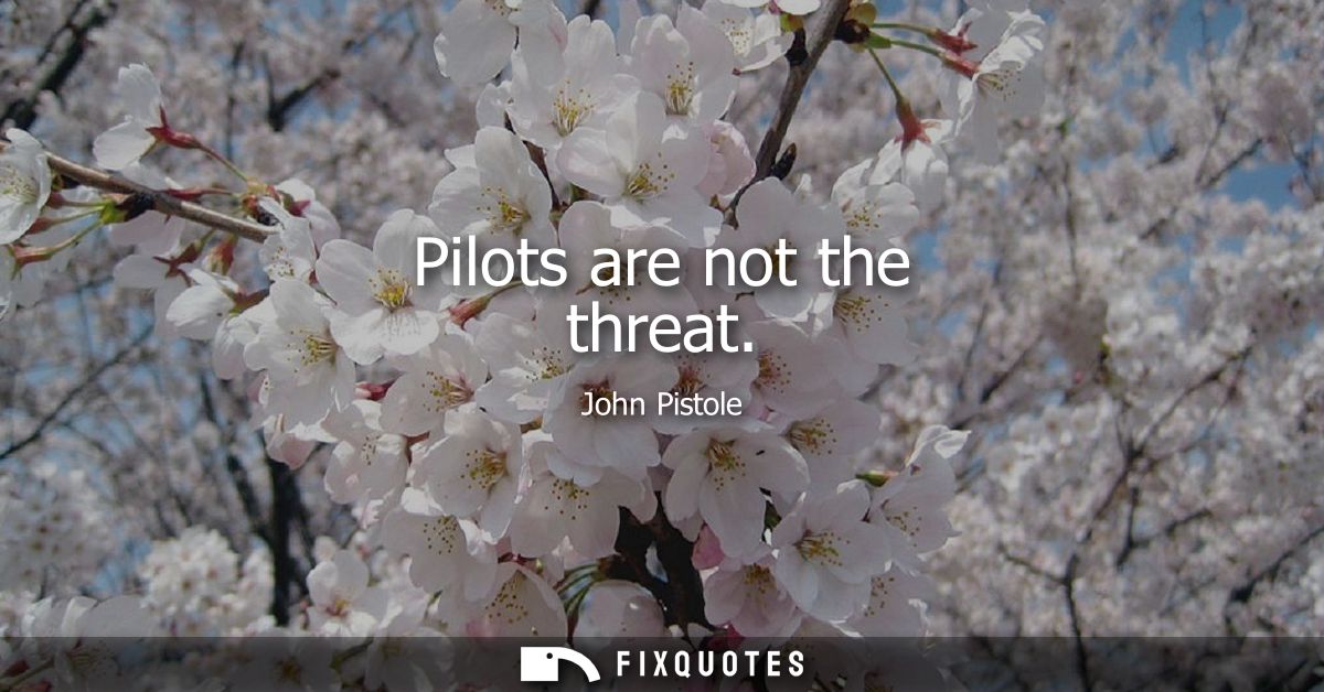 Pilots are not the threat
