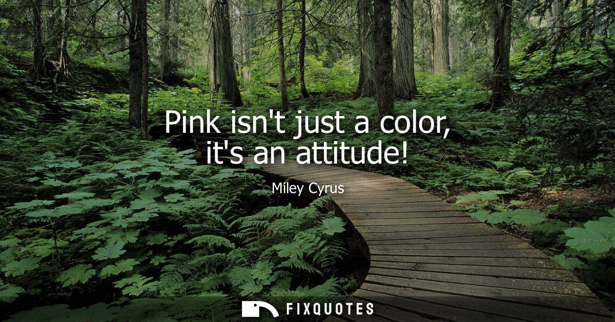 Pink isnt just a color, its an attitude!