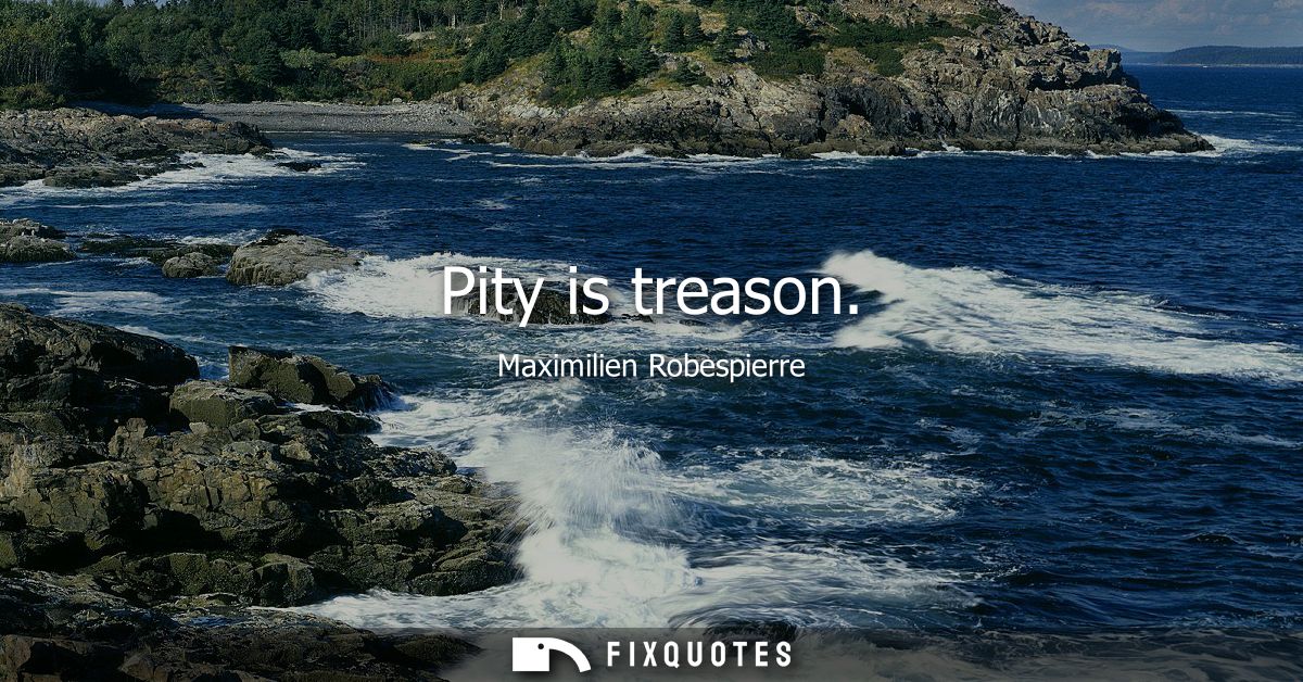 Pity is treason