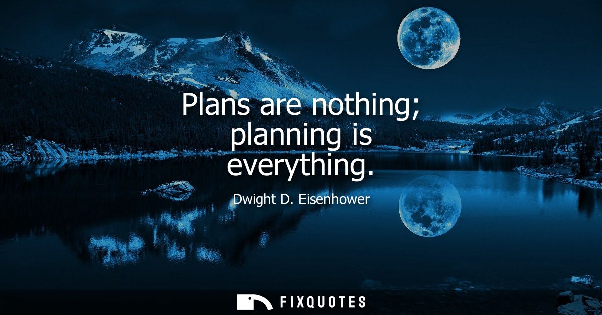 Plans are nothing planning is everything