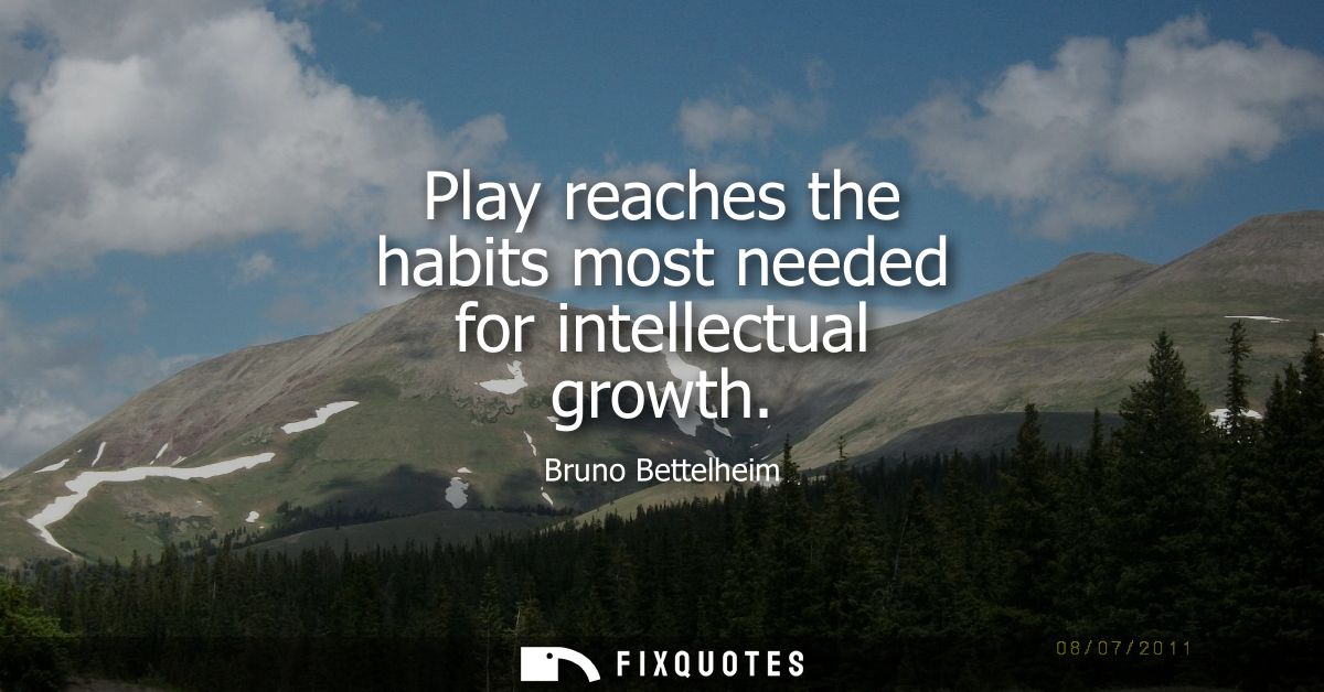 Play reaches the habits most needed for intellectual growth