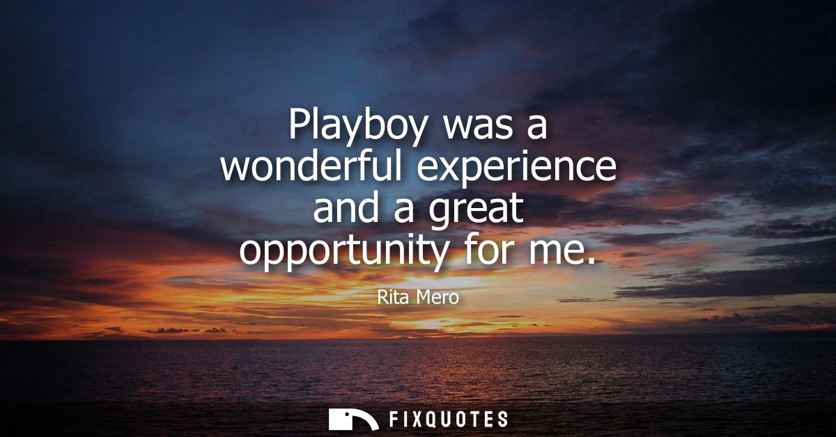 Playboy was a wonderful experience and a great opportunity for me