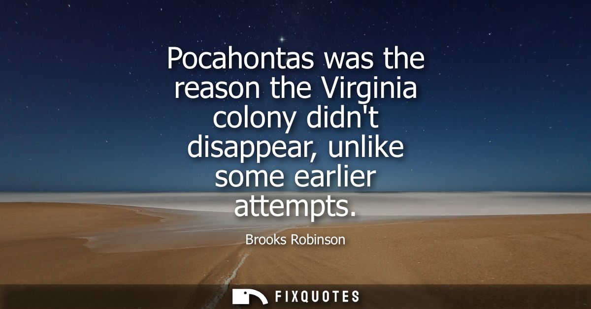 Pocahontas was the reason the Virginia colony didnt disappear, unlike some earlier attempts